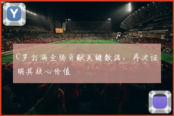 C罗打满全场贡献关键数据，再次证明其核心价值