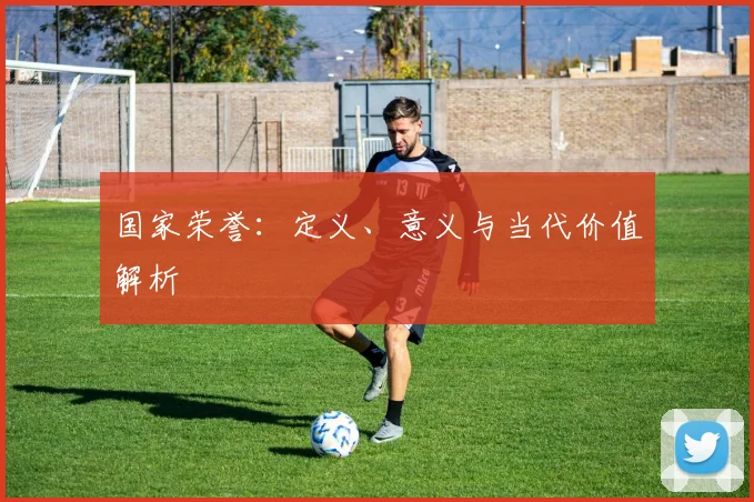 国家荣誉：定义、意义与当代价值解析
